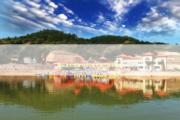 国际金价突破5400美元银行提示风险