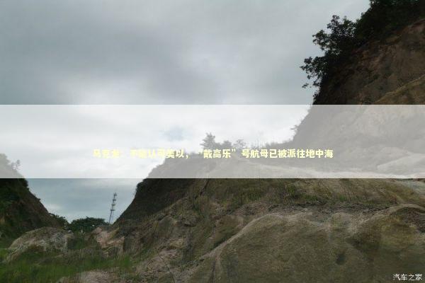 马克龙:不能认可美以,“戴高乐”号航母已被派往地中海 马克龙:不能认可美以,“戴高乐”号航母已被派往地中海 新闻