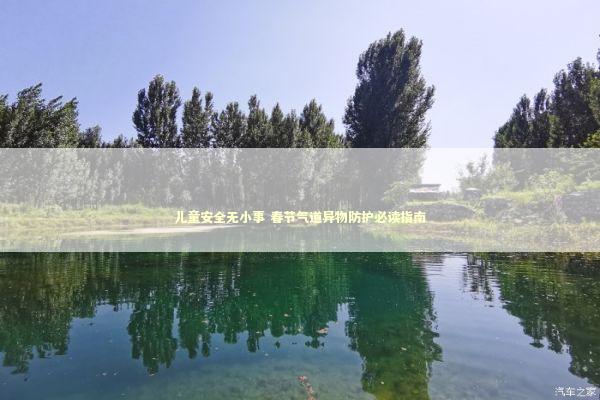 儿童安全无小事 春节气道异物防护必读指南