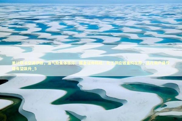 美以联手空袭伊朗,油气股集体涨停!国金证券陈屹:化工供应链重构在即,这几类产品价格有望飙升_5 美以联手空袭伊朗,油气股集体涨停!国金证券陈屹:化工供应链重构在即,这几类产品价格有望飙升_5 新闻