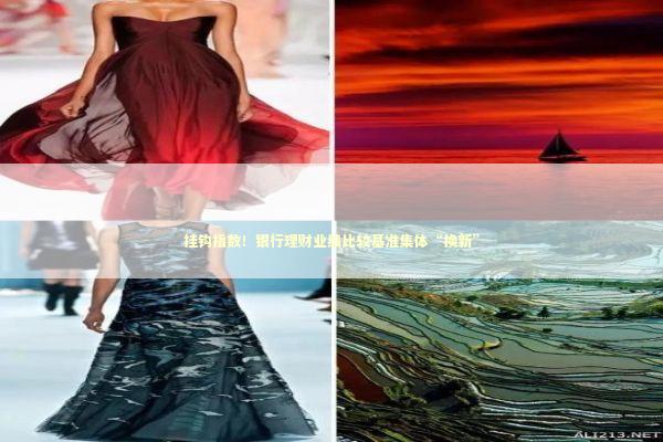 挂钩指数！银行理财业绩比较基准集体“换新” 新闻